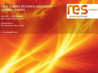 COLD CLIMATE RESOURCE ASSESSMENT: LESSONS LEARNED PHILIPPE C. PONTBRIAND RES-Canada Technical Lead