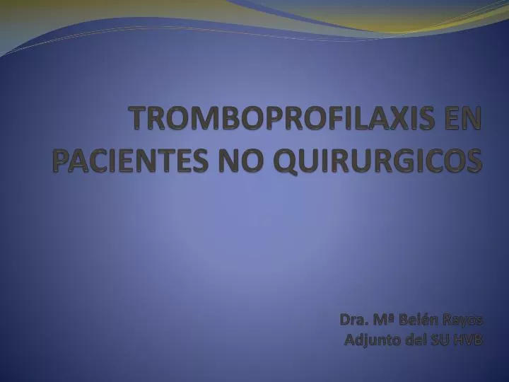 tromboprofilaxis en pacientes no quirurgicos dra m bel n rayos adjunto del su hvb