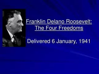 Franklin Delano Roosevelt: The Four Freedoms Delivered 6 January, 1941