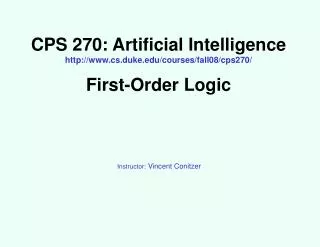 CPS 270: Artificial Intelligence cs.duke/courses/fall08/cps270/ First-Order Logic