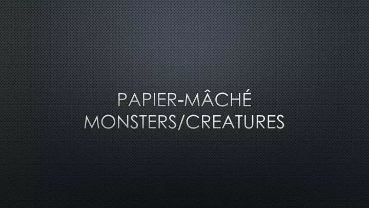 papier m ch monsters creatures