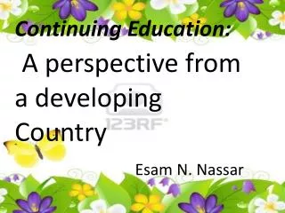 Continuing Education: A perspective from a developing Country Esam N. Nassar
