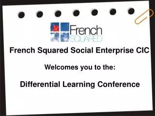French Squared Social Enterprise CIC Welcomes you to the: Differential Learning Conference