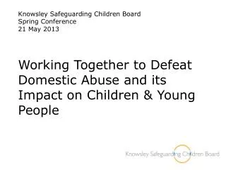 Knowsley Safeguarding Children Board Spring Conference 21 May 2013
