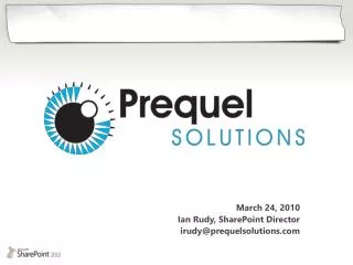 March 24, 2010 Ian Rudy, SharePoint Director irudy@prequelsolutions