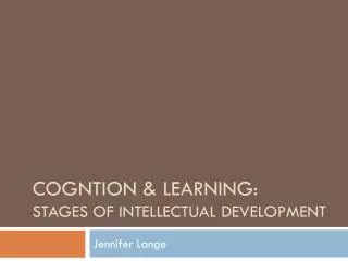 Cogntion &amp; Learning: Stages of Intellectual Development