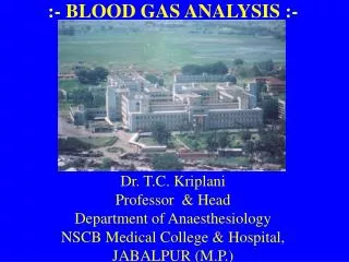 :- BLOOD GAS ANALYSIS :- Dr. T.C. Kriplani Professor &amp; Head Department of Anaesthesiology