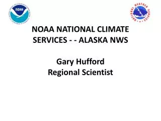 NOAA NATIONAL CLIMATE SERVICES - - ALASKA NWS Gary Hufford Regional Scientist