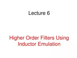 Lecture 6 Higher Order Filters Using Inductor Emulation