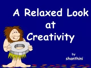 A Relaxed Look at Creativity