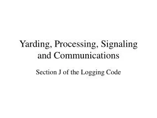 Yarding, Processing, Signaling and Communications