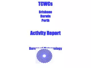 TCWCs Brisbane Darwin Perth Activity Report Bureau of Meteorology