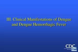 III. Clinical Manifestations of Dengue and Dengue Hemorrhagic Fever