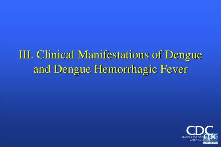 iii clinical manifestations of dengue and dengue hemorrhagic fever