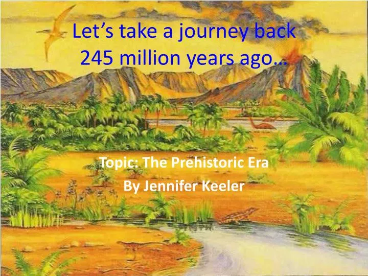 let s take a journey back 245 million years ago