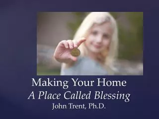 Making Your Home A Place Called Blessing John Trent, Ph.D.