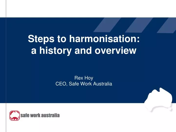 steps to harmonisation a history and overview rex hoy ceo safe work australia