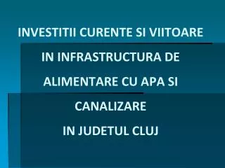 investitii curente si viitoare in infrastructura de alimentare cu apa si canalizare in judetul cluj