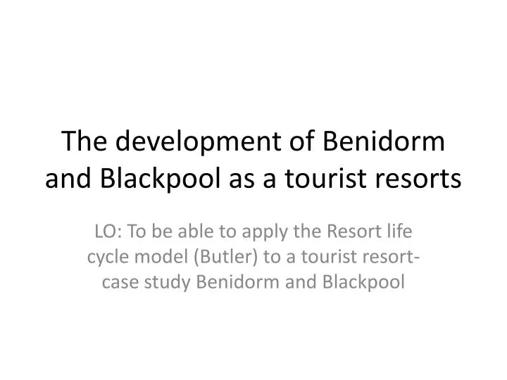 the development of benidorm and blackpool as a tourist resorts