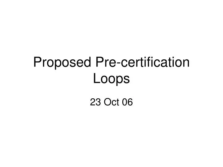 proposed pre certification loops