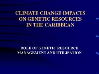 CLIMATE CHANGE IMPACTS ON GENETIC RESOURCES IN THE CARIBBEAN