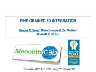 FINE-GRAINED 3D INTEGRATION Deepak C. Sekar , Brian Cronquist , Zvi Or-Bach MonolithIC 3D Inc.