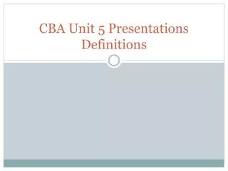 CBA Unit 5 Presentations Definitions