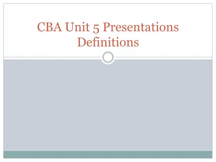 cba unit 5 presentations definitions