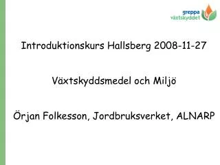 Introduktionskurs Hallsberg 2008-11-27 Växtskyddsmedel och Miljö