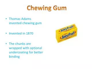 Thomas Adams invented chewing gum Invented in 1870