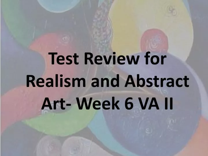 test review for realism and abstract art week 6 va ii