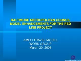 BALTIMORE METROPOLITAN COUNCIL MODEL ENHANCEMENTS FOR THE RED LINE PROJECT