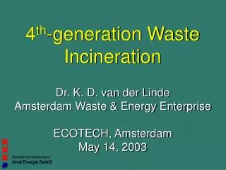 4 th -generation Waste Incineration Dr. K. D. van der Linde Amsterdam Waste &amp; Energy Enterprise