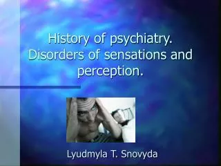 History of psychiatry. Disorders of sensations and perception.