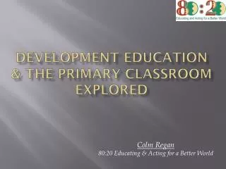 DEVELOPMENt EDUCATION &amp; The Primary classroom EXPLORED