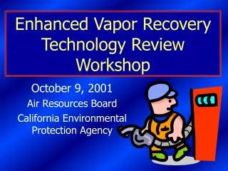 Enhanced Vapor Recovery Technology Review Workshop