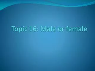 Topic 16: Male or female