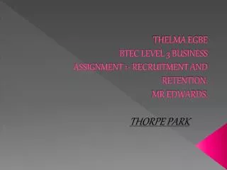 THELMA EGBE BTEC LEVEL 3 BUSINESS ASSIGNMENT 1- RECRUITMENT AND RETENTION. MR EDWARDS.