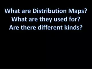 What are Distribution Maps? What are they used for? Are there different kinds?