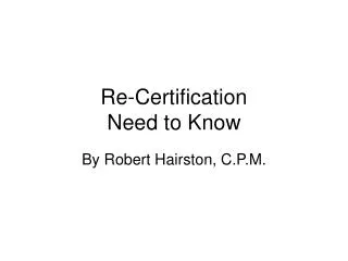 Re-Certification Need to Know