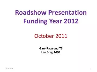Roadshow Presentation Funding Year 2012 October 2011 Gary Rawson, ITS Lee Bray, MDE