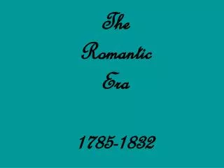 The Romantic Era 1785-1832