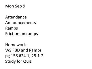 Mon Sep 9 Attendance Announcements Ramps Friction on ramps Homework WS FBD and Ramps