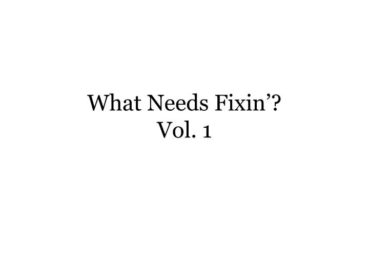 what needs fixin vol 1