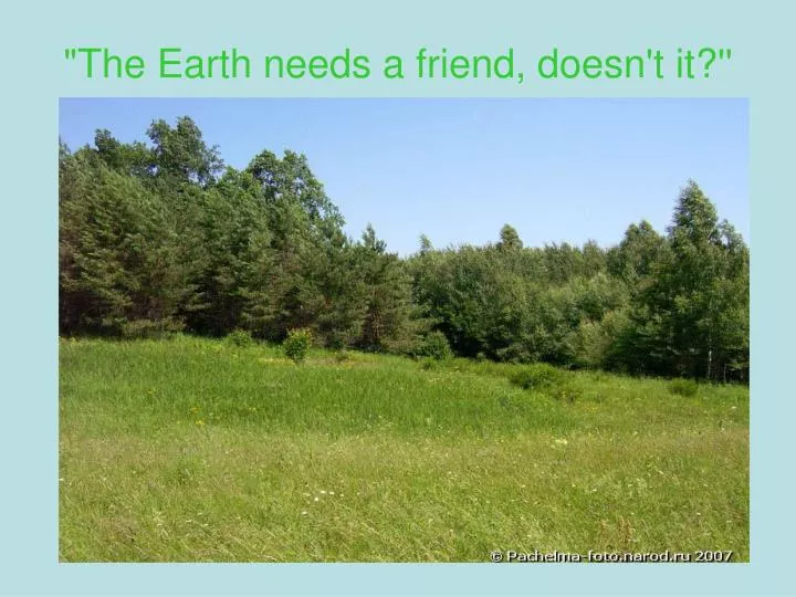 the earth needs a friend doesn t it