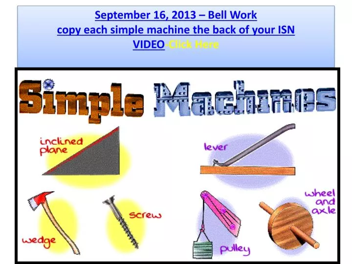 september 16 2013 bell work copy each simple machine the back of your isn video click here