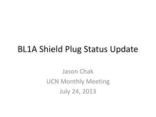 BL1A Shield Plug Status Update