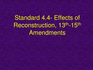 Standard 4.4- Effects of Reconstruction, 13 th -15 th Amendments