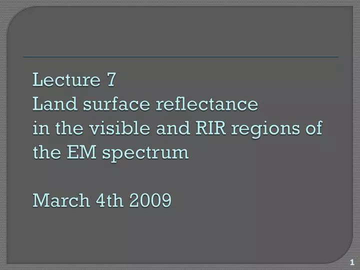 lecture 7 land surface reflectance in the visible and rir regions of the em spectrum march 4th 2009