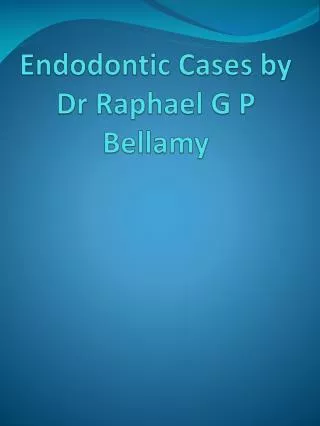 Endodontic Cases by Dr Raphael G P Bellamy